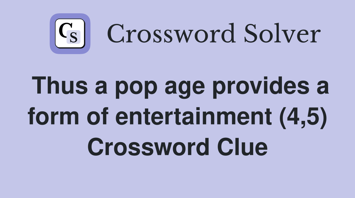 Thus a pop age provides a form of entertainment (4,5) Crossword Clue
